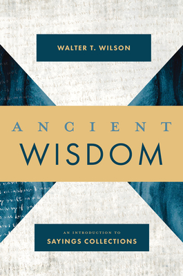 Ancient Wisdom: An Introduction to Sayings Collections - Walter T. Wilson