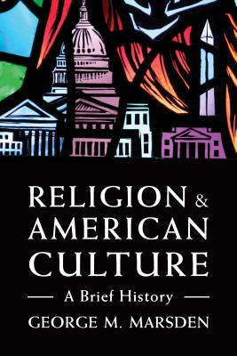 Religion and American Culture: A Brief History - George M. Marsden