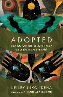 Coperta cărții 'Adopted: The Sacrament of Belonging in a Fractured World - Kelley Nikondeha'