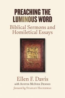 Preaching the Luminous Word: Biblical Sermons and Homiletical Essays - Ellen F. Davis