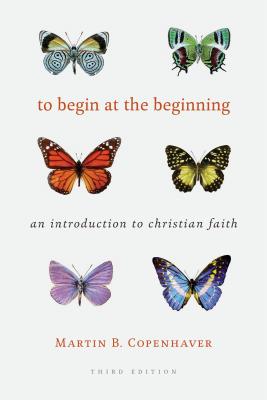 To Begin at the Beginning: An Introduction to the Christian Faith - Martin B. Copenhaver
