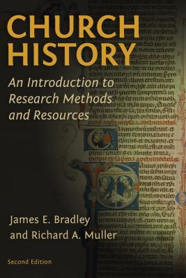 Church History: An Introduction to Research Methods and Resources - James E. Bradley