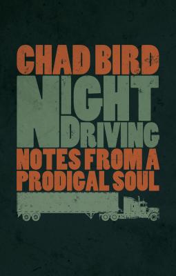 Night Driving: Notes from a Prodigal Soul - Chad Bird
