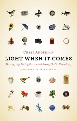 Light When It Comes: Trusting Joy, Facing Darkness, and Seeing God in Everything - Chris Anderson