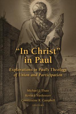 In Christ in Paul: Explorations in Paul's Theology of Union and Participation - Michael J. Thate