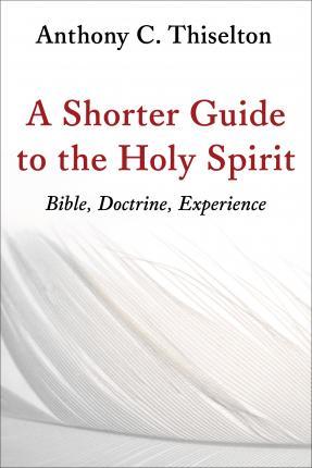 A Shorter Guide to the Holy Spirit: Bible, Doctrine, Experience - Anthony C. Thiselton