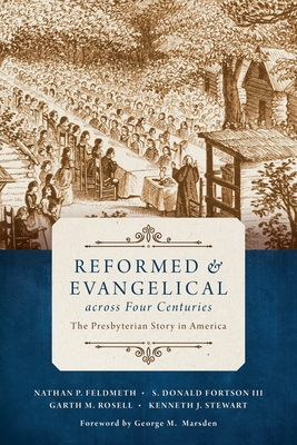 Reformed and Evangelical Across Four Centuries: The Presbyterian Story in America - Nathan Feldmeth