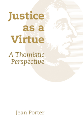 Justice as a Virtue: A Thomistic Perspective - Jean Porter