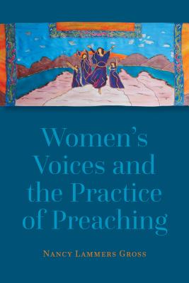 Women's Voices and the Practice of Preaching - Nancy Lammers Gross