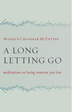 A Long Letting Go: Meditations on Losing Someone You Love - Marilyn Mcentyre