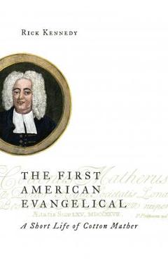 Coperta cărții 'The First American Evangelical: A Short Life of Cotton Mather - Rick Kennedy'