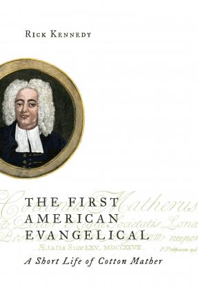 Coperta cărții 'The First American Evangelical: A Short Life of Cotton Mather - Rick Kennedy'