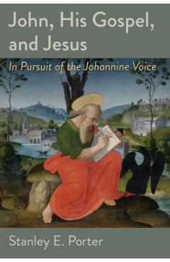Coperta cărții 'John, His Gospel, and Jesus: In Pursuit of the Johannine Voice - Stanley E. Porter'