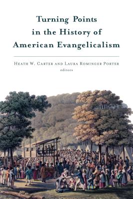 Turning Points in the History of American Evangelicalism - Heath W. Carter