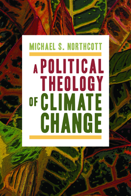 A Political Theology of Climate Change - Michael S. Northcott
