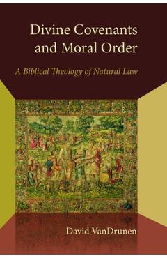 Coperta cărții 'Divine Covenants and Moral Order: A Biblical Theology of Natural Law - David Vandrunen'