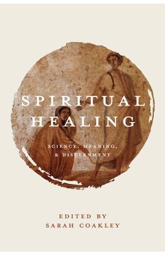 Coperta cărții 'Spiritual Healing: Science, Meaning, and Discernment - Sarah Coakley'