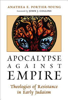 Apocalypse Against Empire: Theologies of Resistance in Early Judaism - Anathea E. Portier-young