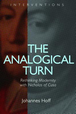 The Analogical Turn: Rethinking Modernity with Nicholas of Cusa - Johannes Hoff