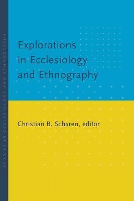 Explorations in Ecclesiology and Ethnography - Christian B. Scharen