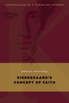 Kierkegaard's Concept of Faith - Merold Westphal