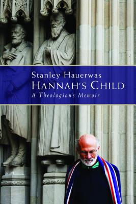 Hannah's Child: A Theologian's Memoir - Stanley Hauerwas
