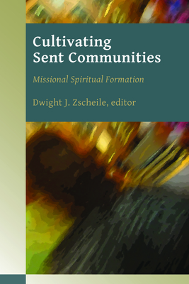 Cultivating Sent Communities: Missional Spiritual Formation - Dwight Zscheile