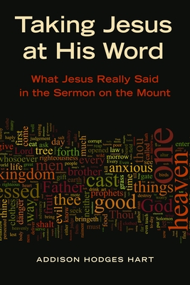 Taking Jesus at His Word: What Jesus Really Said in the Sermon on the Mount - Addison H. Hart