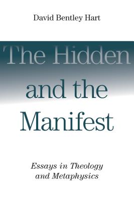 The Hidden and the Manifest: Essays in Theology and Metaphysics - David Bentley Hart