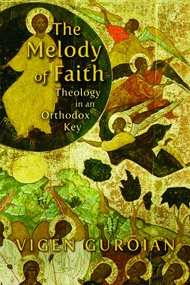 Melody of Faith: Theology in an Orthodox Key - Vigen Guroian