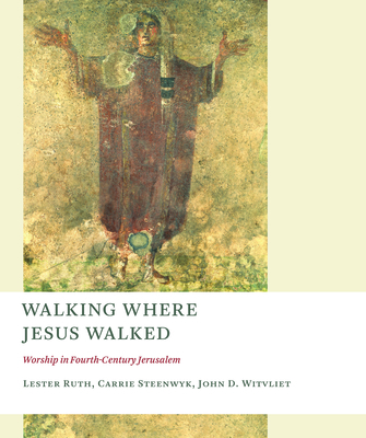 Coperta cărții 'Walking Where Jesus Walked: Worship in Fourth-Century Jerusalem - Lester Ruth'