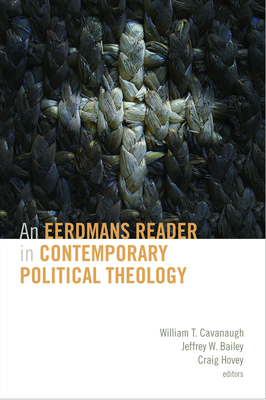 Eerdmans Reader in Contemporary Political Theology - William T. Cavanaugh