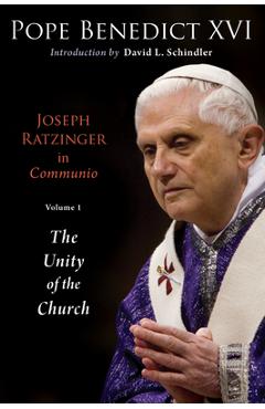 Coperta cărții 'Joseph Ratzinger in Communio: Vol. 1, the Unity of the Church - Pope Benedict Xvi'