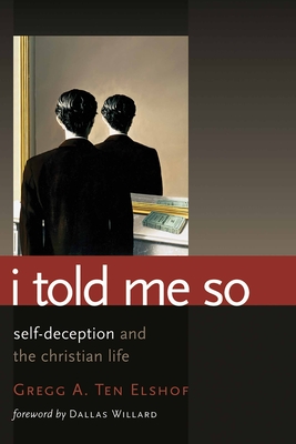 I Told Me So: Self-Deception and the Christian Life - Gregg A. Ten Elshof