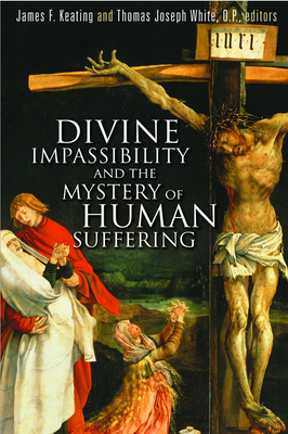 Divine Impassibility and the Mystery of Human Suffering - James F. Keating