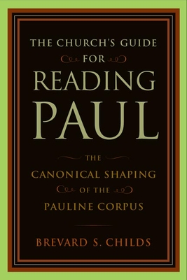 The Church's Guide for Reading Paul: The Canonical Shaping of the Pauline Corpus - Brevard S. Childs