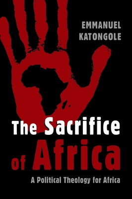 The Sacrifice of Africa: A Political Theology for Africa - Emmanuel Katongole