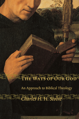 Ways of Our God: An Approach to Biblical Theology - Charles H. H. Scobie