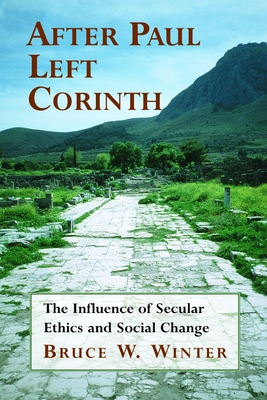 After Paul Left Corinth: The Influence of Secular Ethics and Social Change - Bruce W. Winter