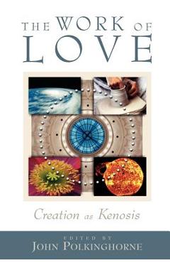 Coperta cărții 'The Work of Love: Creation as Kenosis - John C. Polkinghorne'