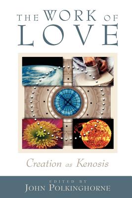 The Work of Love: Creation as Kenosis - John C. Polkinghorne