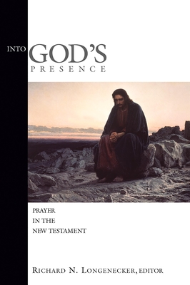 Into God's Presence: Prayer in the New Testament - Richard N. Longenecker