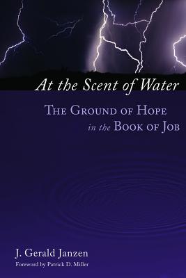 At the Scent of Water: The Ground of Hope in the Book of Job - J. Gerald Janzen
