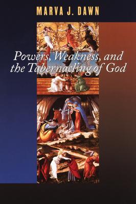 Powers, Weakness, and the Tabernacling of God - Marva J. Dawn