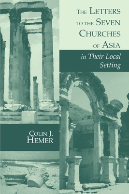 The Letters to the Seven Churches of Asia in Their Local Setting - Colin J. Hemer