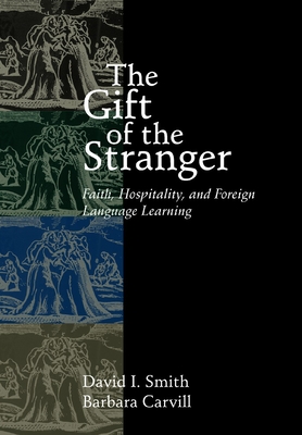 The Gift of the Stranger: Faith, Hospitality, and Foreign Language Learning - David I. Smith