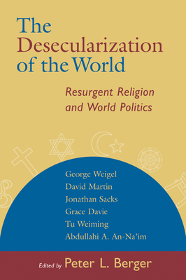 The Desecularization of the World: Resurgent Religion and World Politics - Peter L. Berger