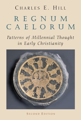 Regnum Caelorum: Patterns of Millennial Thought in Early Christianity - Charles E. Hill