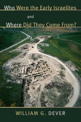 Who Were the Early Israelites and Where Did They Come From? - William G. Dever