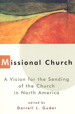 Missional Church: A Vision for the Sending of the Church in North America - Daniel L. Guder